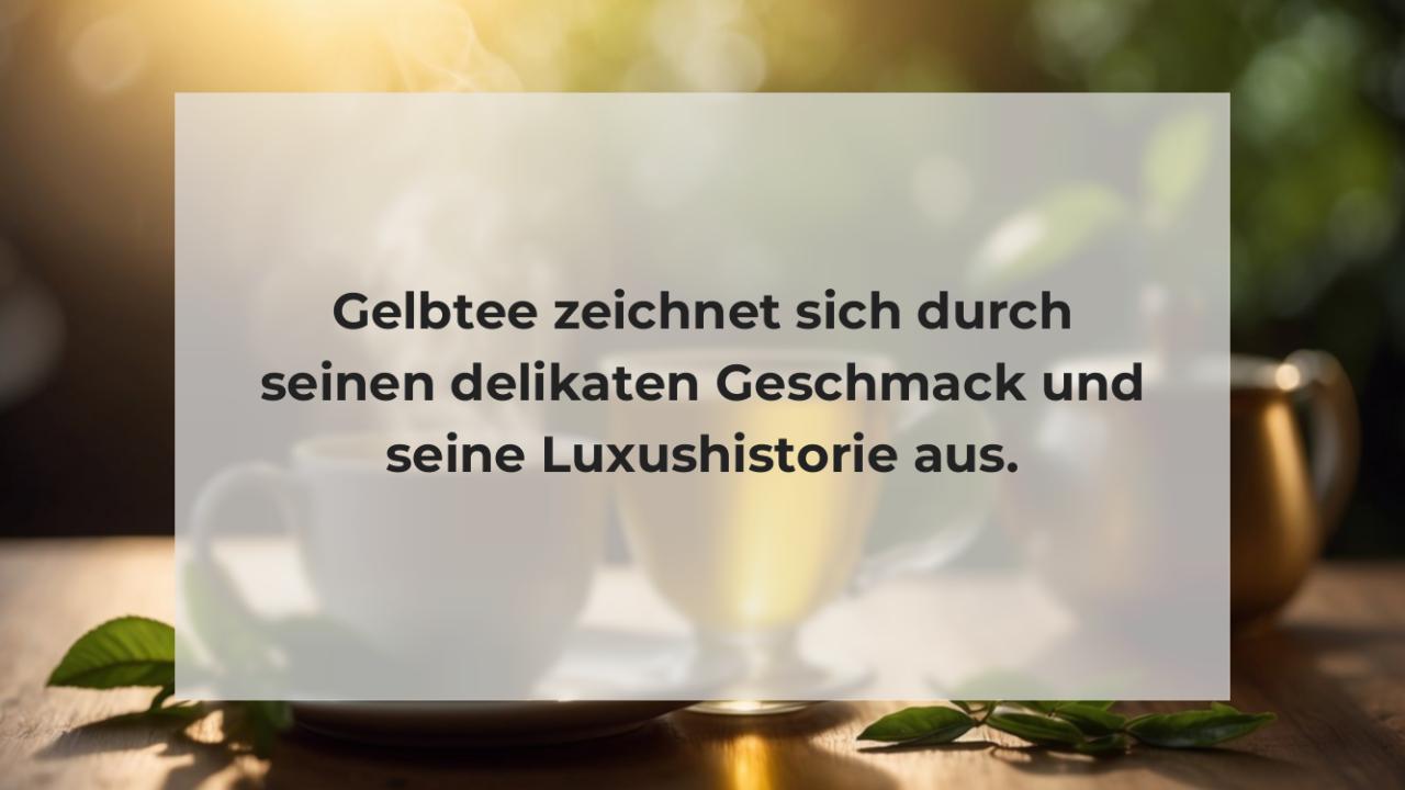 Gelbtee zeichnet sich durch seinen delikaten Geschmack und seine Luxushistorie aus.