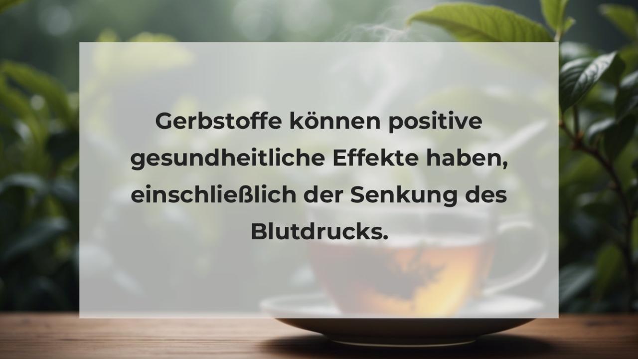 Gerbstoffe können positive gesundheitliche Effekte haben, einschließlich der Senkung des Blutdrucks.