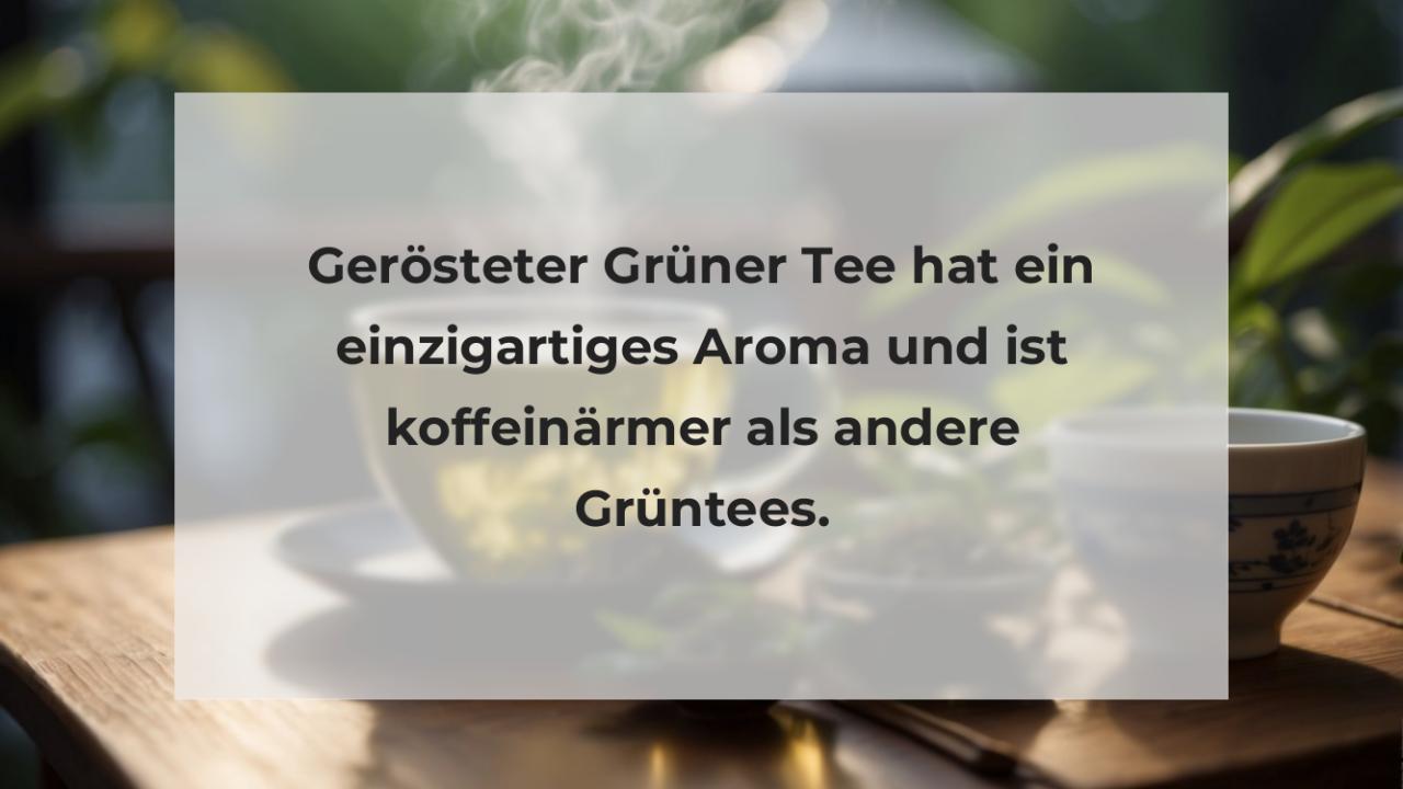 Gerösteter Grüner Tee hat ein einzigartiges Aroma und ist koffeinärmer als andere Grüntees.