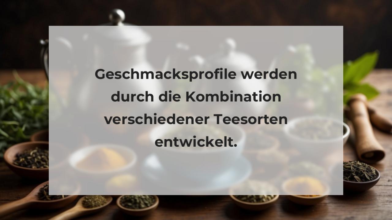 Geschmacksprofile werden durch die Kombination verschiedener Teesorten entwickelt.