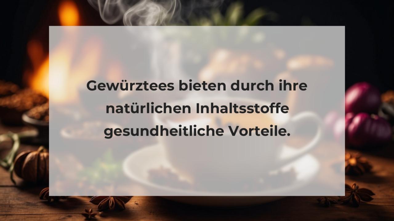 Gewürztees bieten durch ihre natürlichen Inhaltsstoffe gesundheitliche Vorteile.