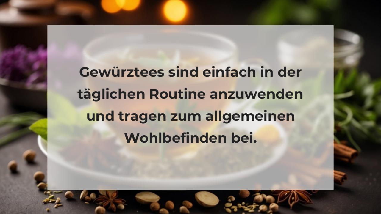 Gewürztees sind einfach in der täglichen Routine anzuwenden und tragen zum allgemeinen Wohlbefinden bei.