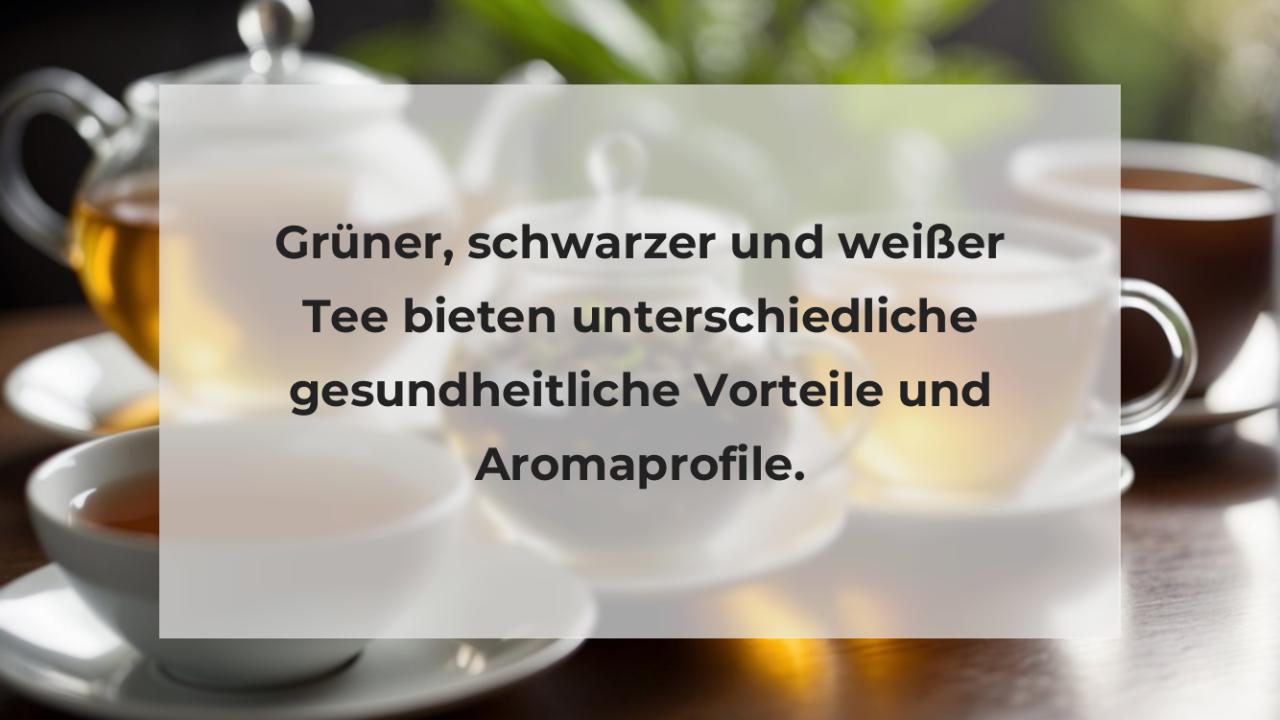 Grüner, schwarzer und weißer Tee bieten unterschiedliche gesundheitliche Vorteile und Aromaprofile.