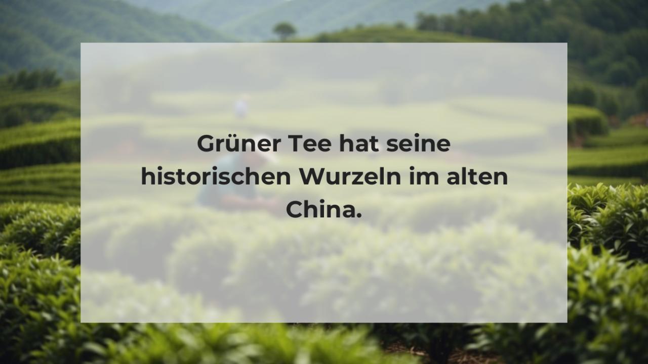 Grüner Tee hat seine historischen Wurzeln im alten China.