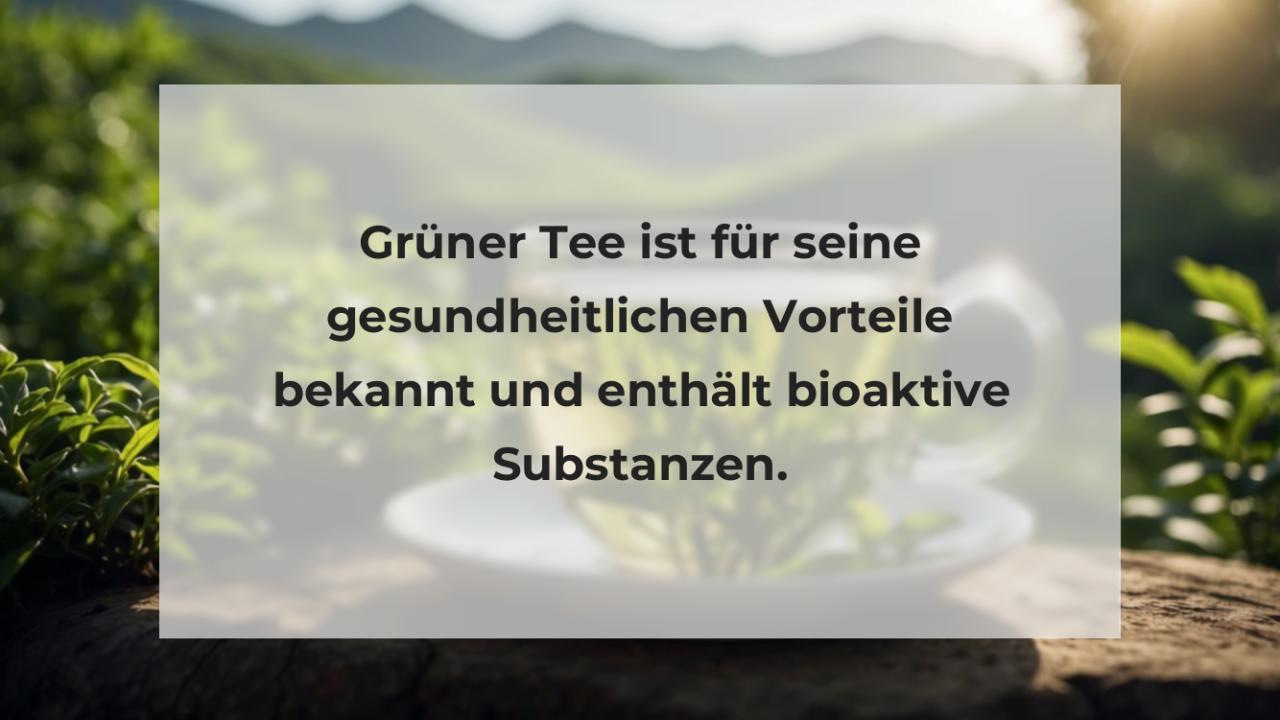 Grüner Tee ist für seine gesundheitlichen Vorteile bekannt und enthält bioaktive Substanzen.