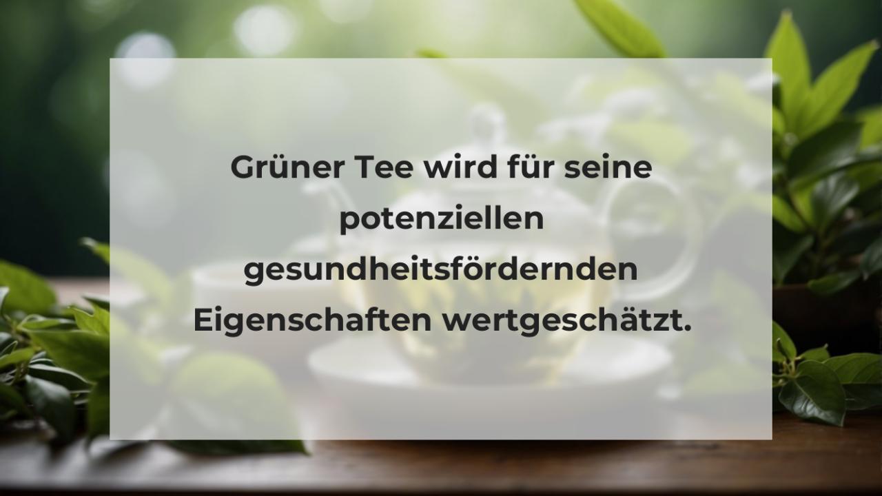 Grüner Tee wird für seine potenziellen gesundheitsfördernden Eigenschaften wertgeschätzt.