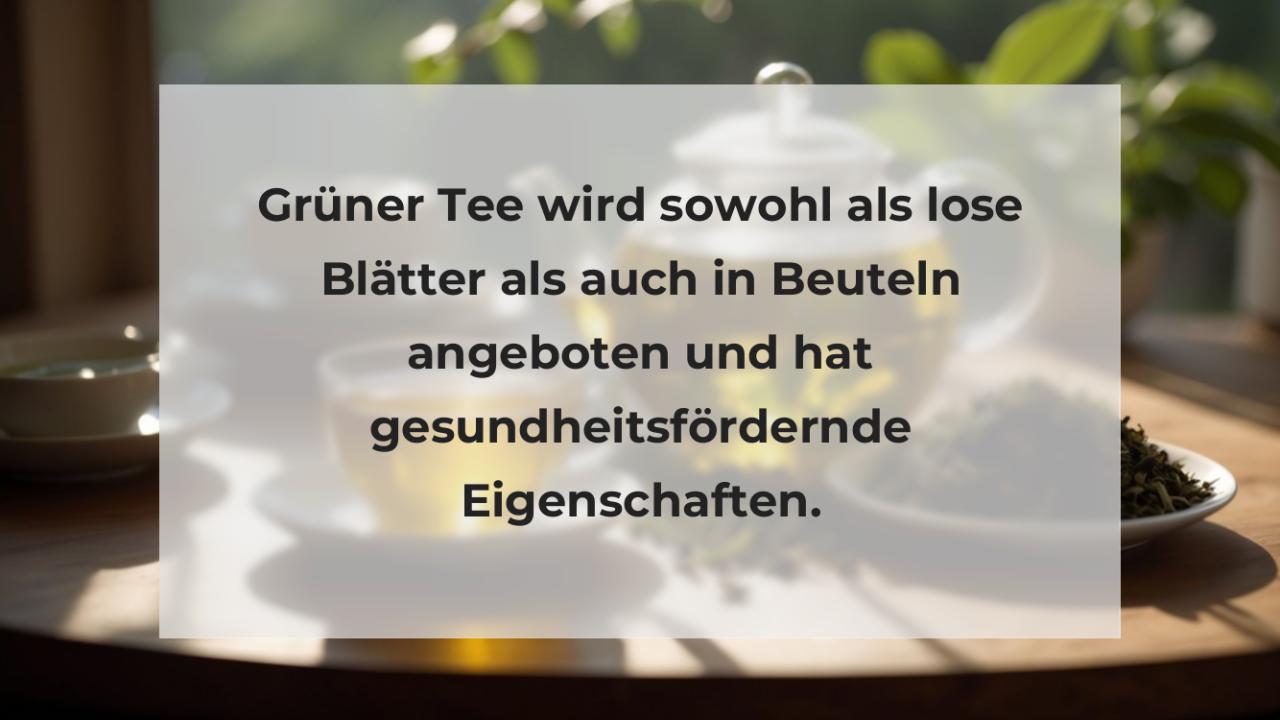 Grüner Tee wird sowohl als lose Blätter als auch in Beuteln angeboten und hat gesundheitsfördernde Eigenschaften.