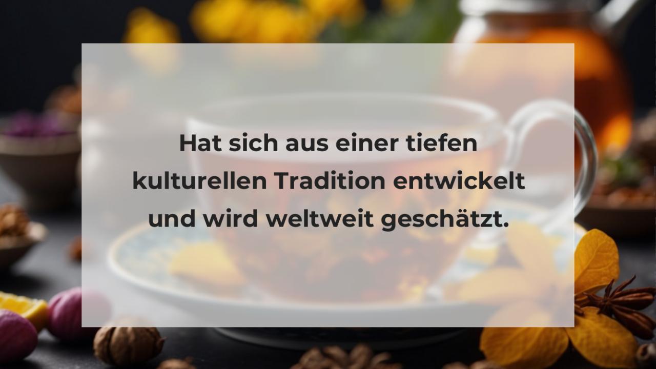 Hat sich aus einer tiefen kulturellen Tradition entwickelt und wird weltweit geschätzt.