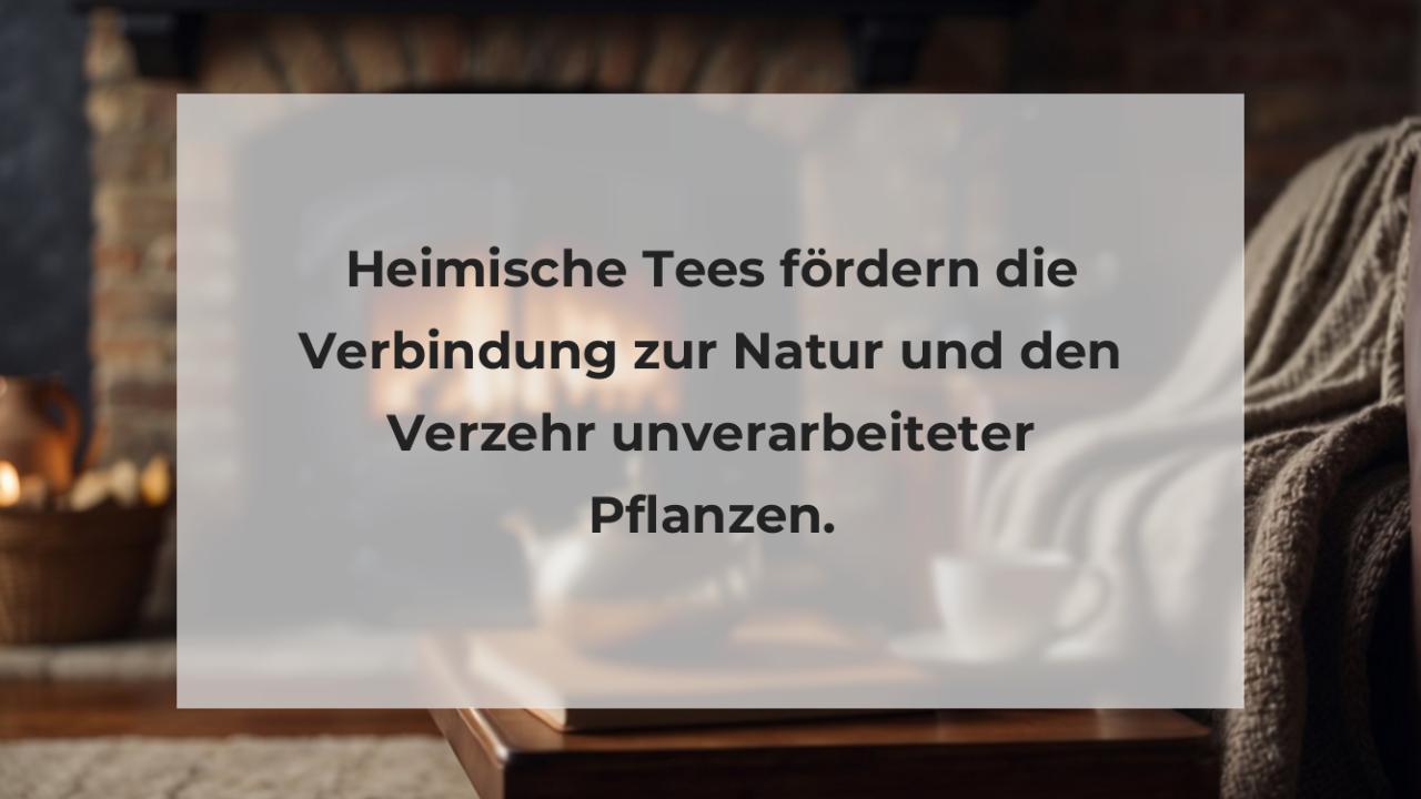 Heimische Tees fördern die Verbindung zur Natur und den Verzehr unverarbeiteter Pflanzen.