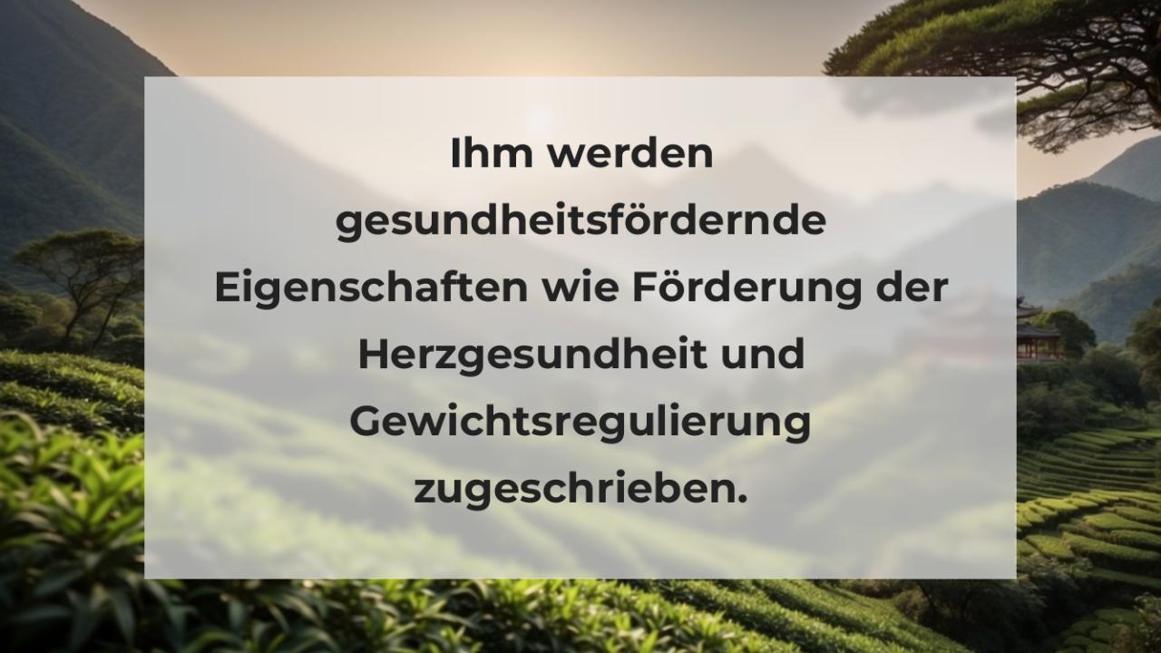 Ihm werden gesundheitsfördernde Eigenschaften wie Förderung der Herzgesundheit und Gewichtsregulierung zugeschrieben.