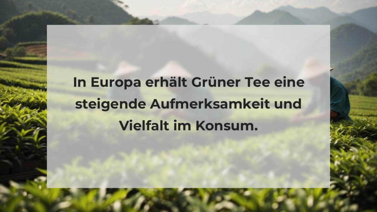 In Europa erhält Grüner Tee eine steigende Aufmerksamkeit und Vielfalt im Konsum.