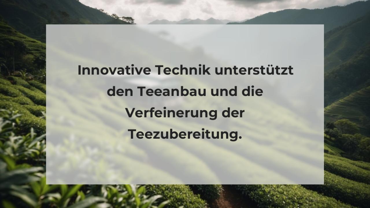 Innovative Technik unterstützt den Teeanbau und die Verfeinerung der Teezubereitung.