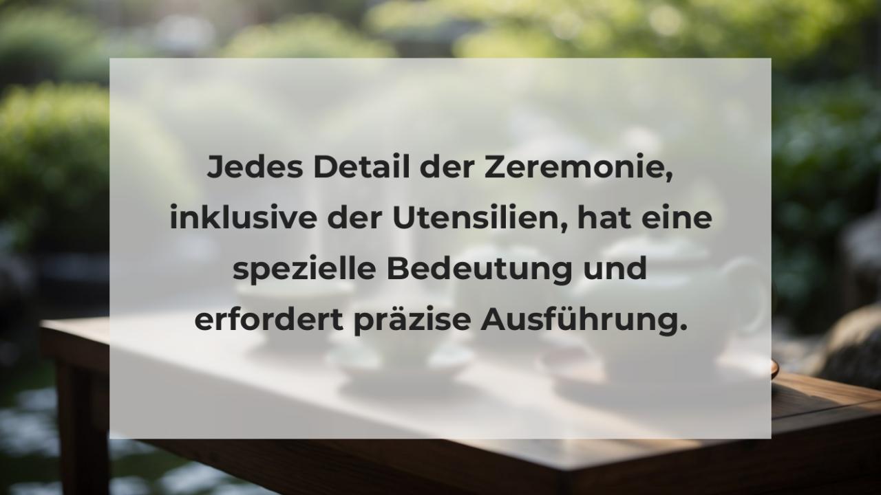 Jedes Detail der Zeremonie, inklusive der Utensilien, hat eine spezielle Bedeutung und erfordert präzise Ausführung.