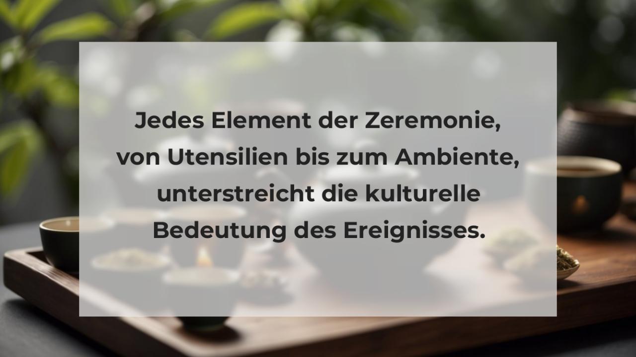 Jedes Element der Zeremonie, von Utensilien bis zum Ambiente, unterstreicht die kulturelle Bedeutung des Ereignisses.