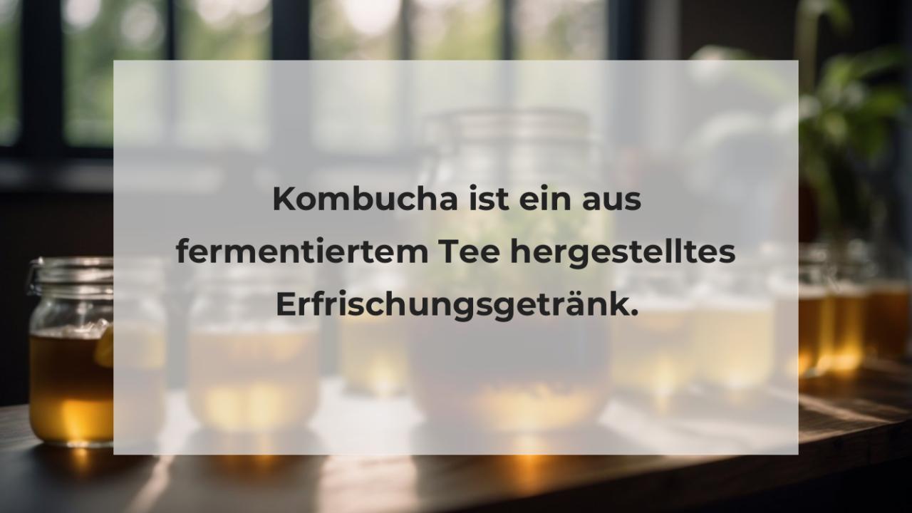 Kombucha ist ein aus fermentiertem Tee hergestelltes Erfrischungsgetränk.