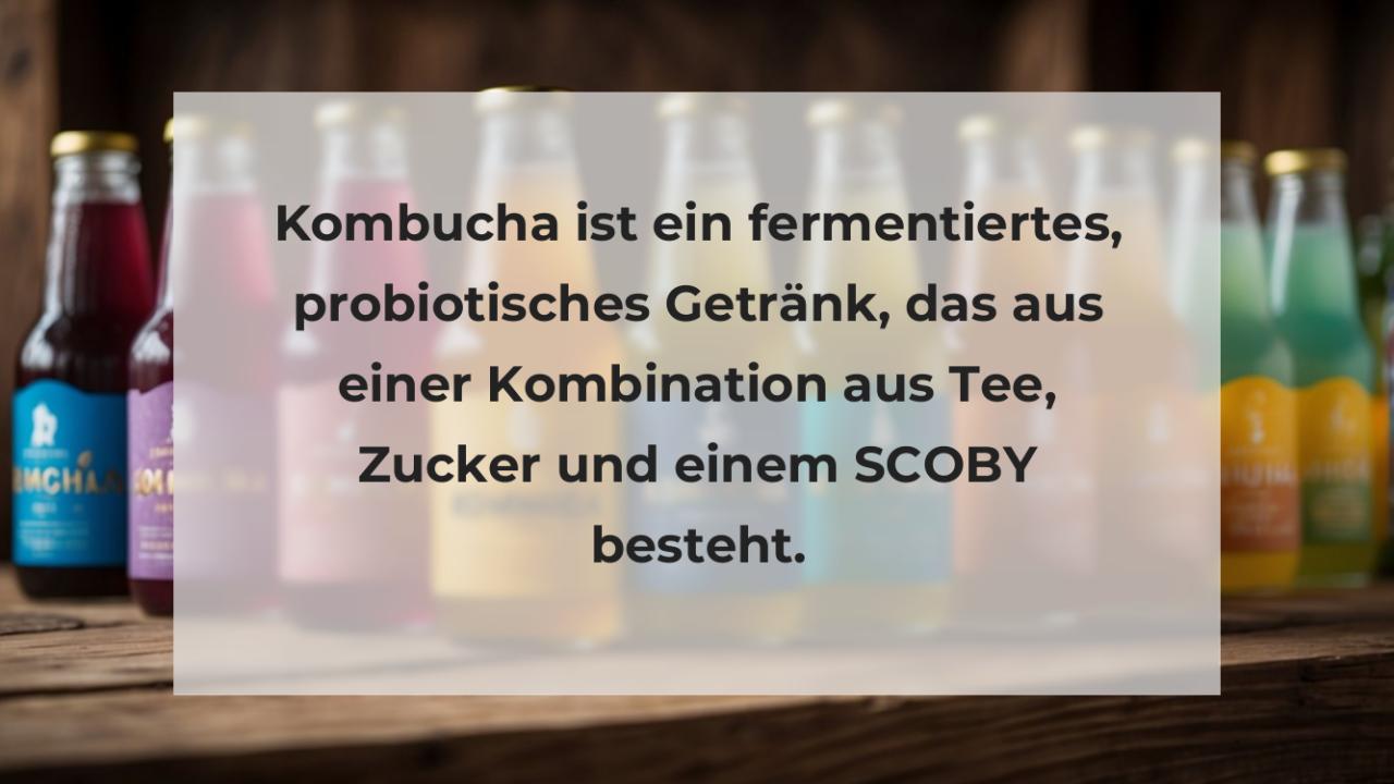 Kombucha ist ein fermentiertes, probiotisches Getränk, das aus einer Kombination aus Tee, Zucker und einem SCOBY besteht.