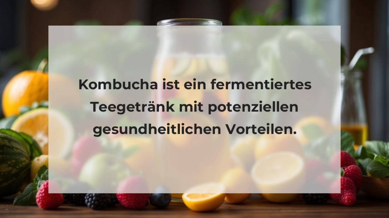 Kombucha ist ein fermentiertes Teegetränk mit potenziellen gesundheitlichen Vorteilen.