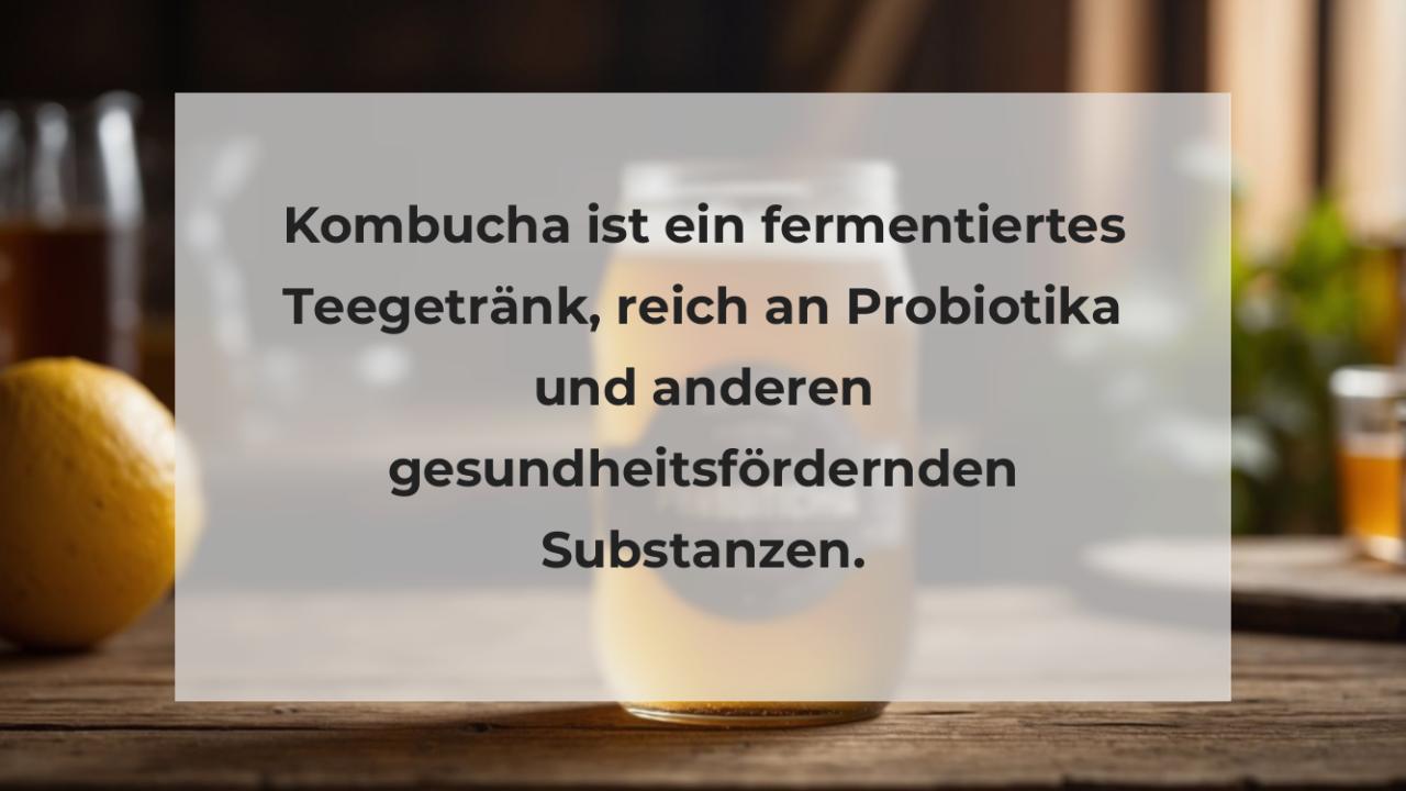 Kombucha ist ein fermentiertes Teegetränk, reich an Probiotika und anderen gesundheitsfördernden Substanzen.