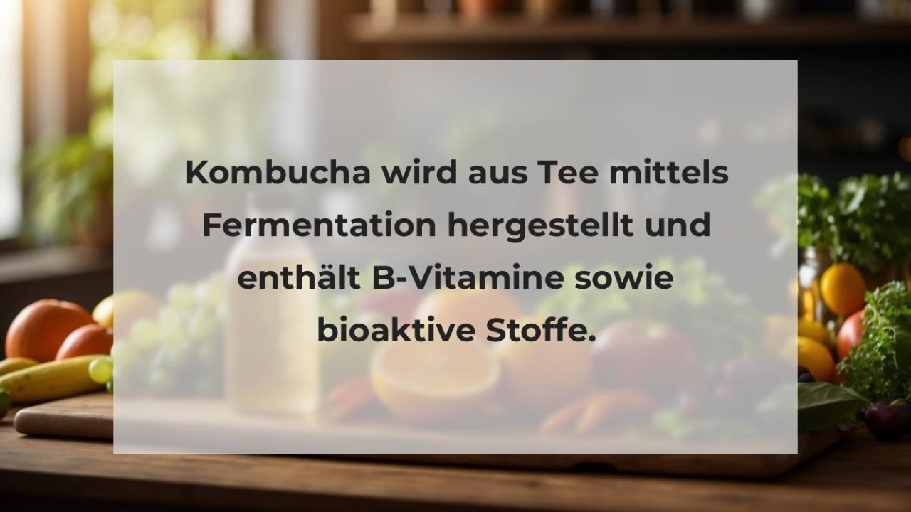 Kombucha wird aus Tee mittels Fermentation hergestellt und enthält B-Vitamine sowie bioaktive Stoffe.