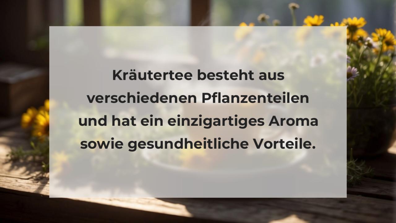 Kräutertee besteht aus verschiedenen Pflanzenteilen und hat ein einzigartiges Aroma sowie gesundheitliche Vorteile.