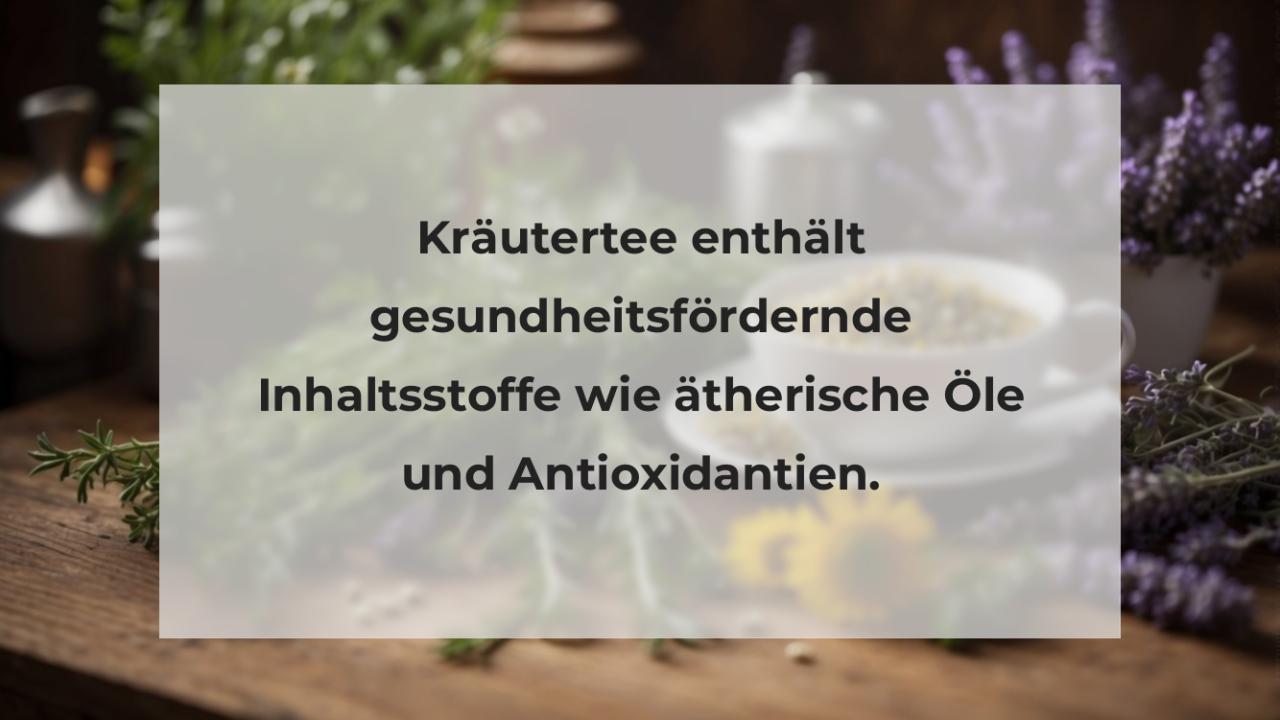 Kräutertee enthält gesundheitsfördernde Inhaltsstoffe wie ätherische Öle und Antioxidantien.