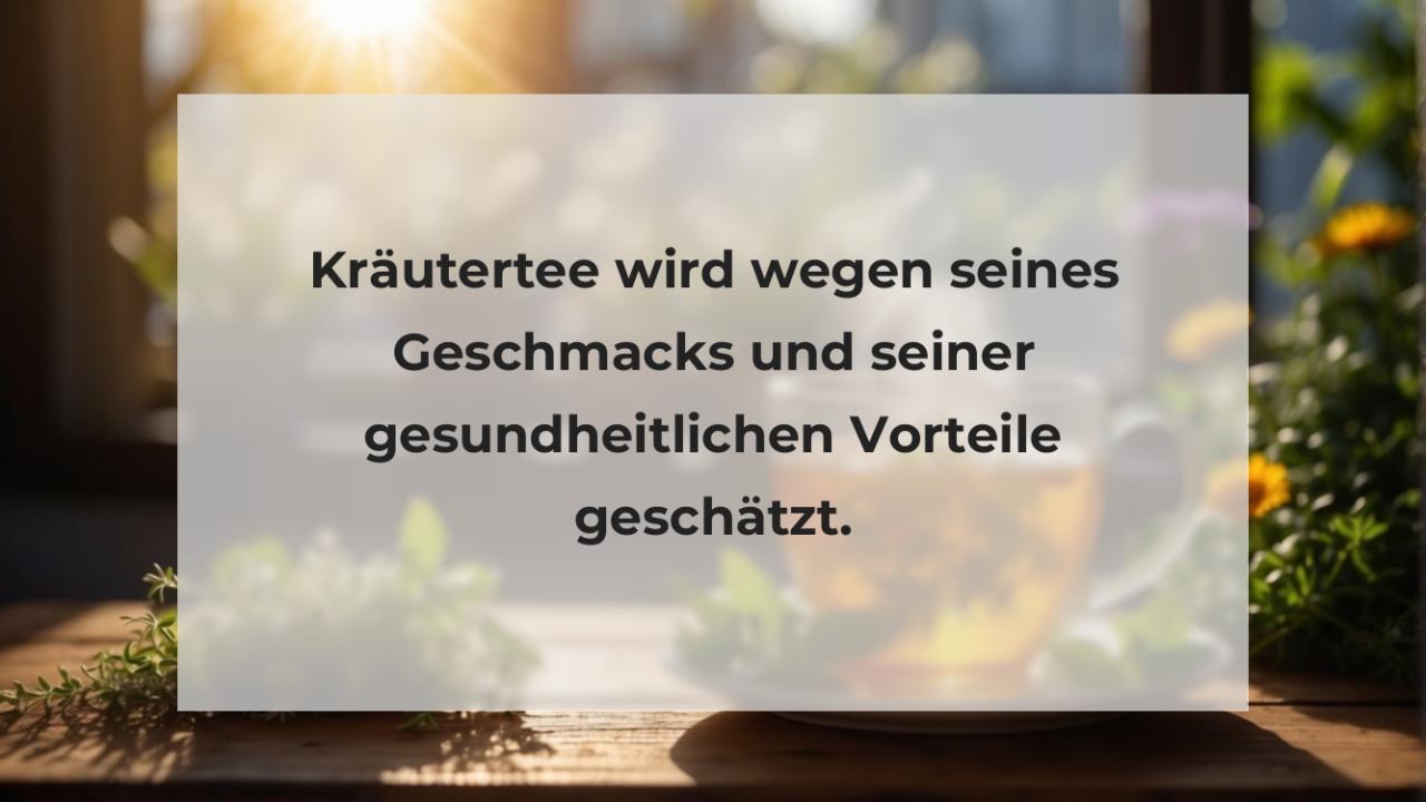 Kräutertee wird wegen seines Geschmacks und seiner gesundheitlichen Vorteile geschätzt.