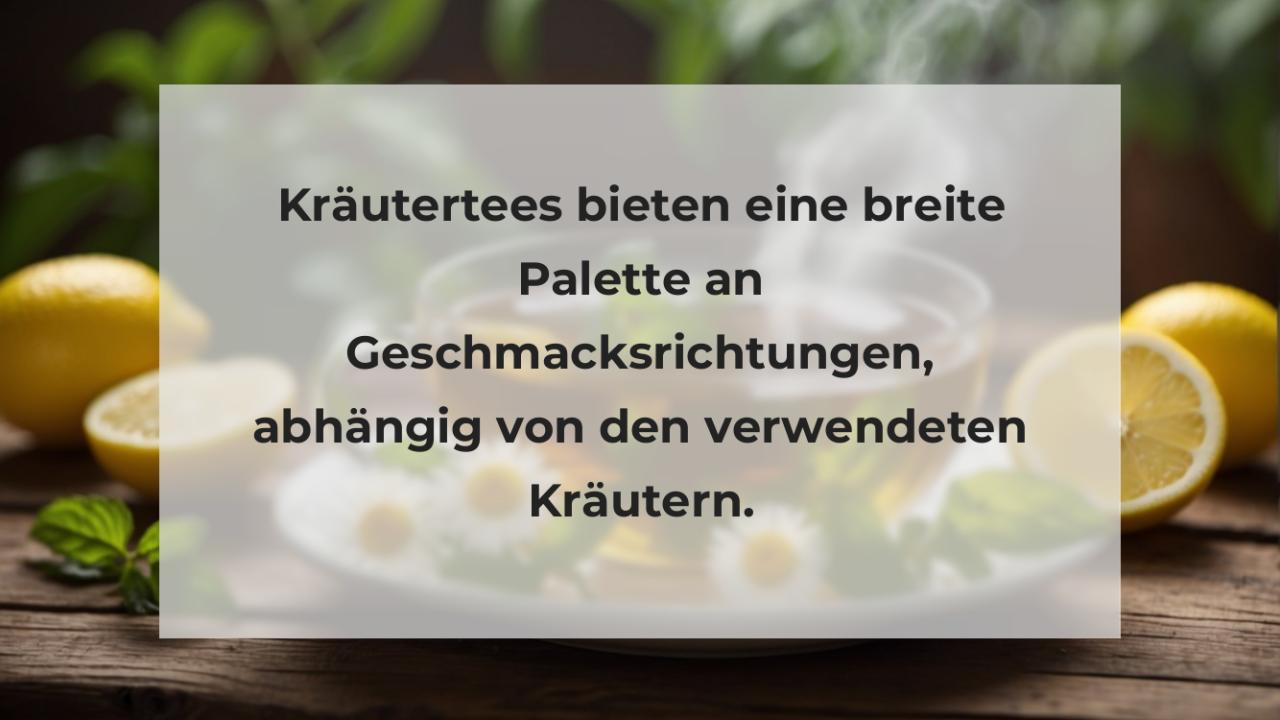 Kräutertees bieten eine breite Palette an Geschmacksrichtungen, abhängig von den verwendeten Kräutern.