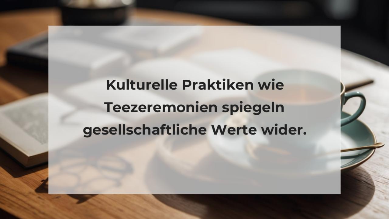 Kulturelle Praktiken wie Teezeremonien spiegeln gesellschaftliche Werte wider.