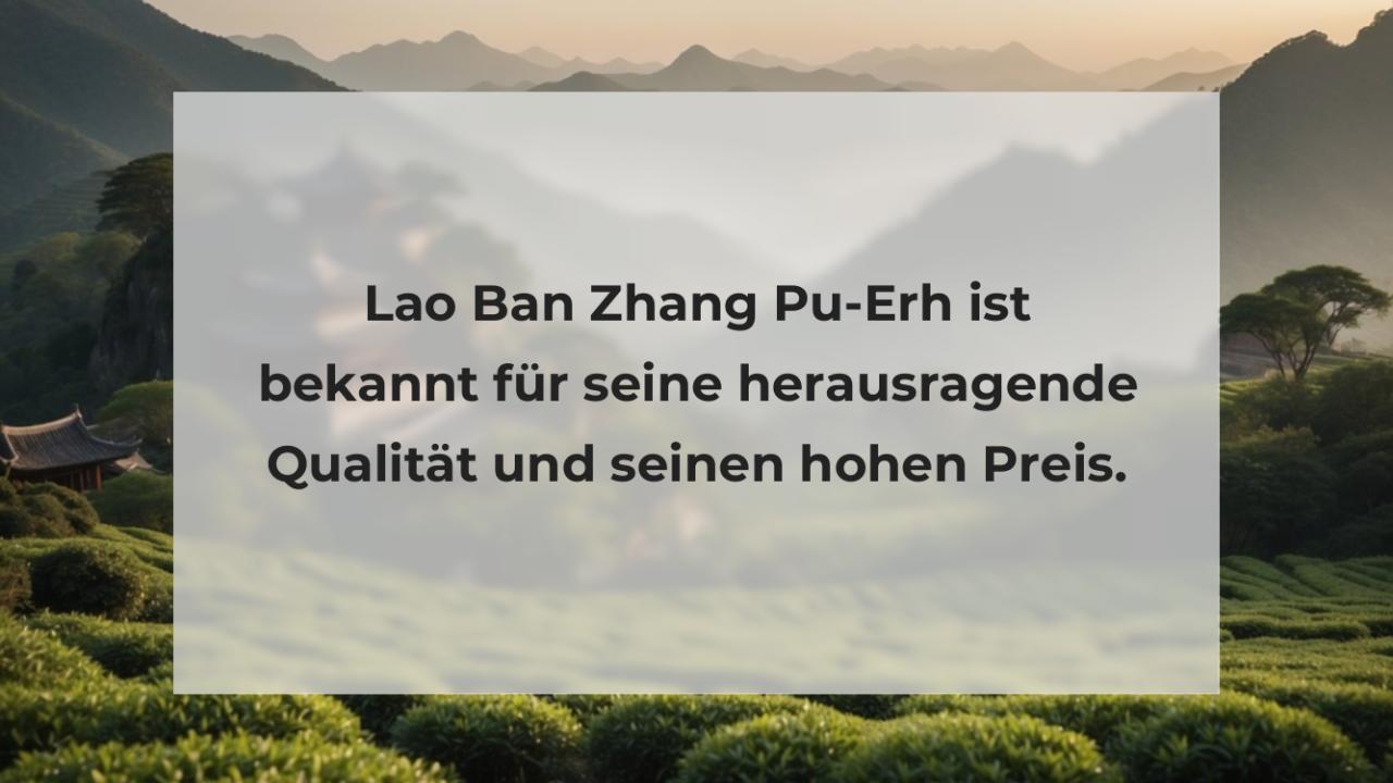 Lao Ban Zhang Pu-Erh ist bekannt für seine herausragende Qualität und seinen hohen Preis.