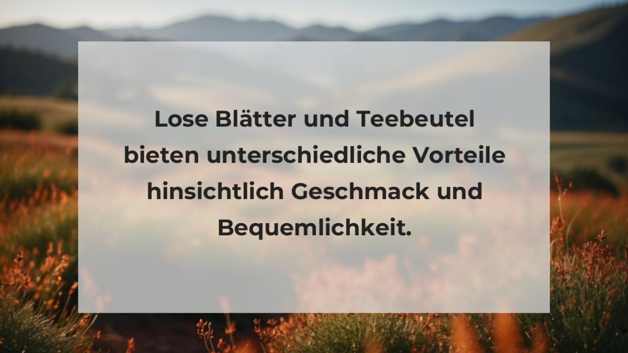 Lose Blätter und Teebeutel bieten unterschiedliche Vorteile hinsichtlich Geschmack und Bequemlichkeit.