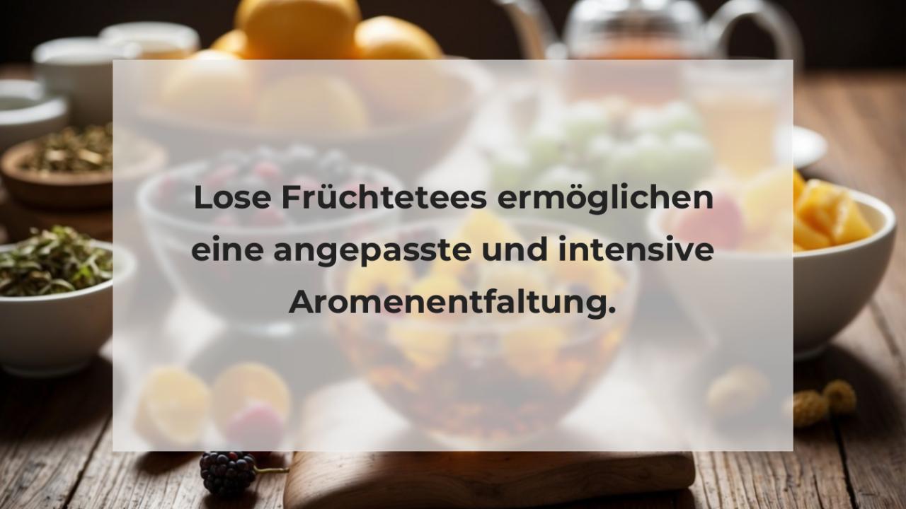 Lose Früchtetees ermöglichen eine angepasste und intensive Aromenentfaltung.