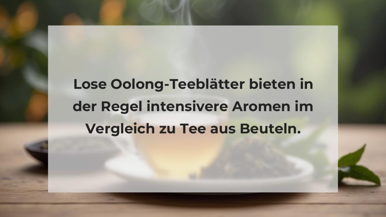 Lose Oolong-Teeblätter bieten in der Regel intensivere Aromen im Vergleich zu Tee aus Beuteln.