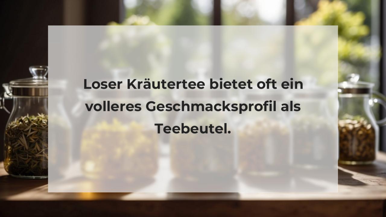 Loser Kräutertee bietet oft ein volleres Geschmacksprofil als Teebeutel.