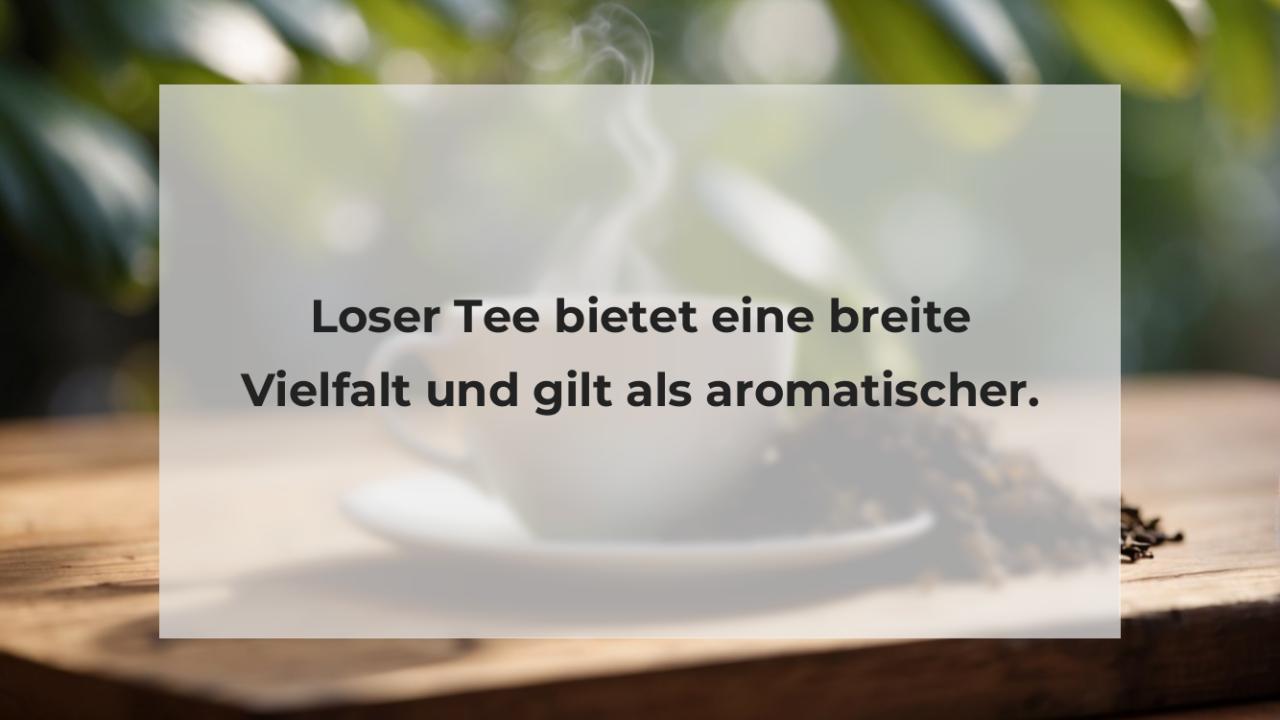 Loser Tee bietet eine breite Vielfalt und gilt als aromatischer.