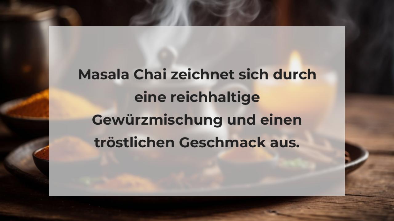 Masala Chai zeichnet sich durch eine reichhaltige Gewürzmischung und einen tröstlichen Geschmack aus.