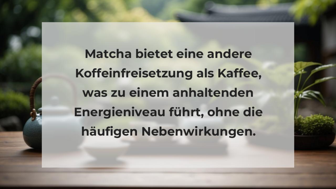 Matcha bietet eine andere Koffeinfreisetzung als Kaffee, was zu einem anhaltenden Energieniveau führt, ohne die häufigen Nebenwirkungen.