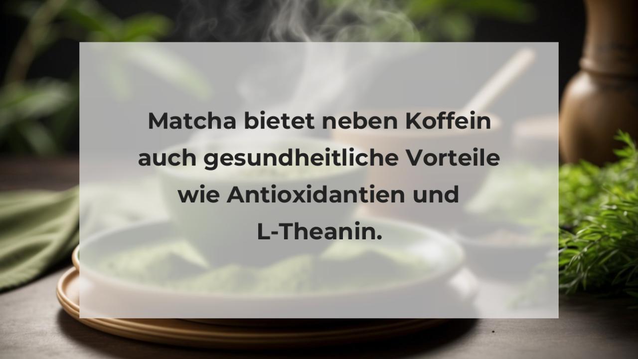 Matcha bietet neben Koffein auch gesundheitliche Vorteile wie Antioxidantien und L-Theanin.