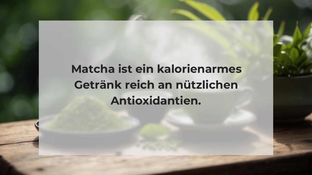 Matcha ist ein kalorienarmes Getränk reich an nützlichen Antioxidantien.