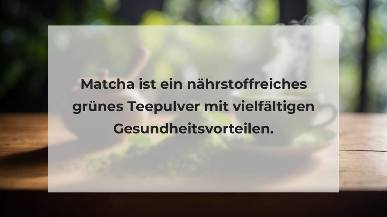 Matcha ist ein nährstoffreiches grünes Teepulver mit vielfältigen Gesundheitsvorteilen.