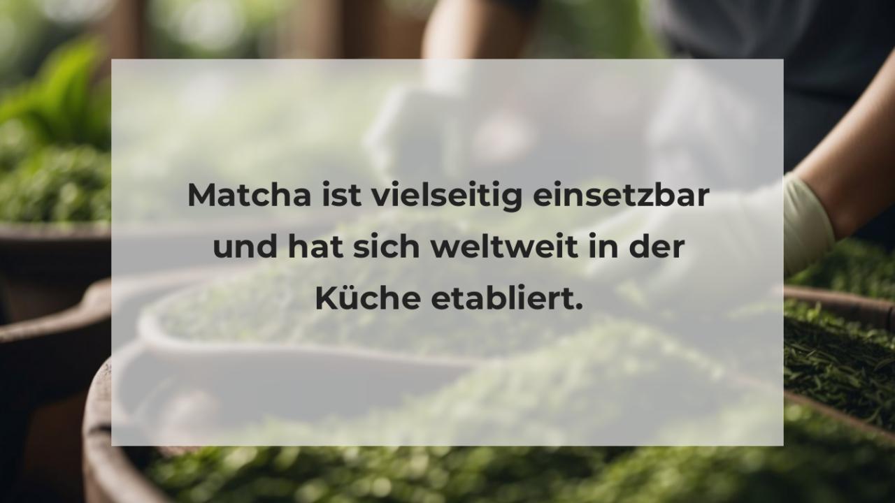 Matcha ist vielseitig einsetzbar und hat sich weltweit in der Küche etabliert.