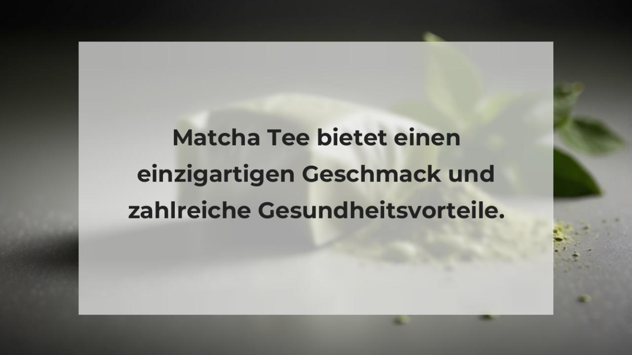 Matcha Tee bietet einen einzigartigen Geschmack und zahlreiche Gesundheitsvorteile.