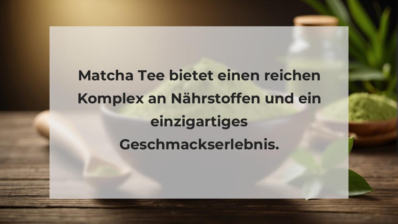 Matcha Tee bietet einen reichen Komplex an Nährstoffen und ein einzigartiges Geschmackserlebnis.