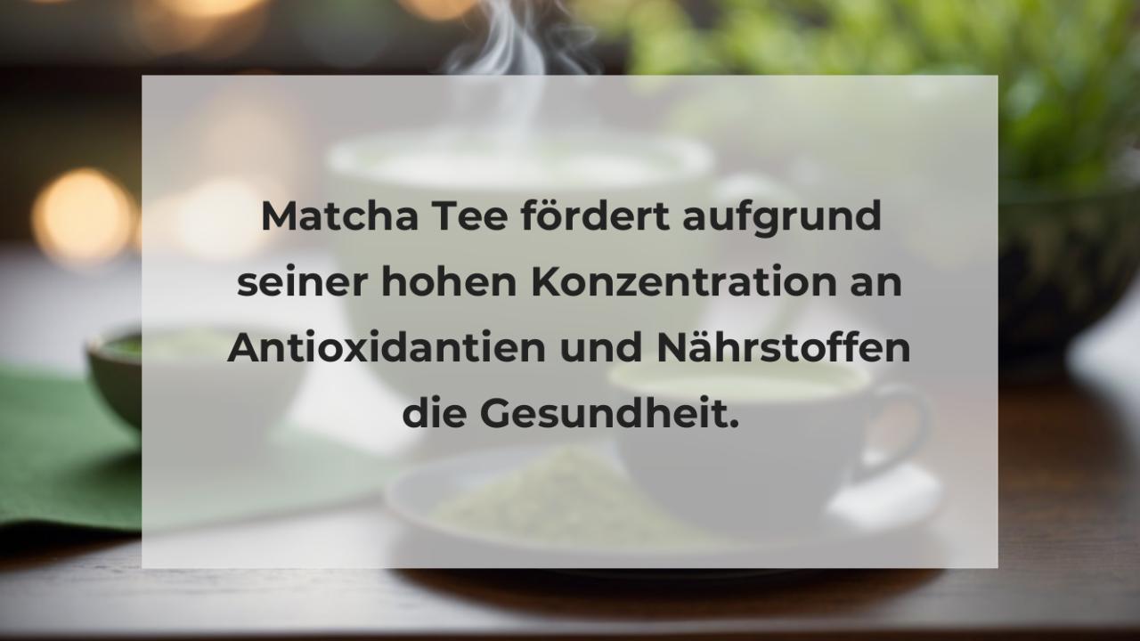 Matcha Tee fördert aufgrund seiner hohen Konzentration an Antioxidantien und Nährstoffen die Gesundheit.