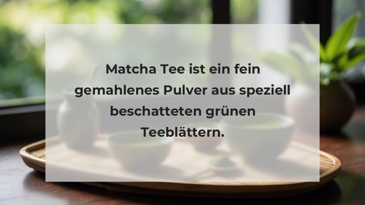 Matcha Tee ist ein fein gemahlenes Pulver aus speziell beschatteten grünen Teeblättern.