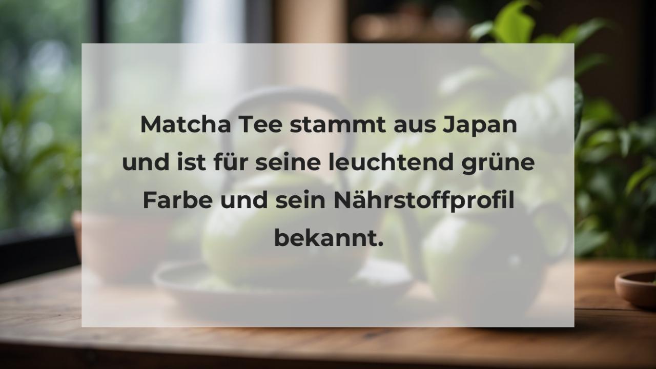 Matcha Tee stammt aus Japan und ist für seine leuchtend grüne Farbe und sein Nährstoffprofil bekannt.