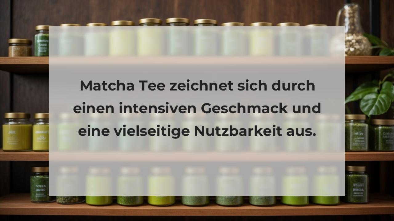 Matcha Tee zeichnet sich durch einen intensiven Geschmack und eine vielseitige Nutzbarkeit aus.