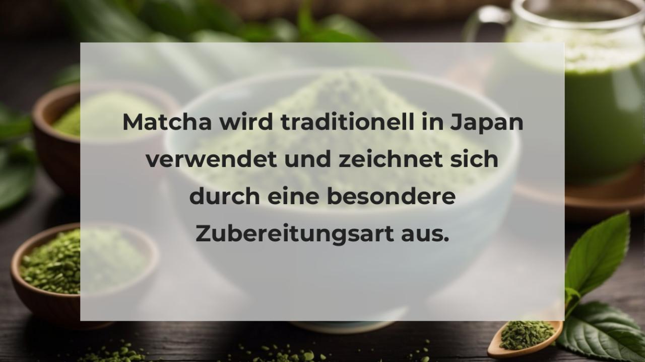 Matcha wird traditionell in Japan verwendet und zeichnet sich durch eine besondere Zubereitungsart aus.