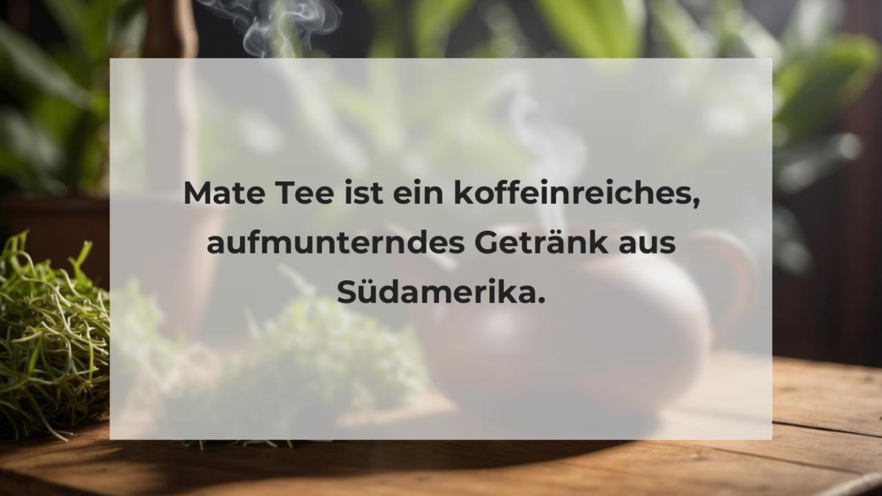 Mate Tee ist ein koffeinreiches, aufmunterndes Getränk aus Südamerika.