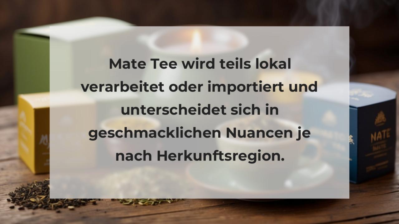 Mate Tee wird teils lokal verarbeitet oder importiert und unterscheidet sich in geschmacklichen Nuancen je nach Herkunftsregion.