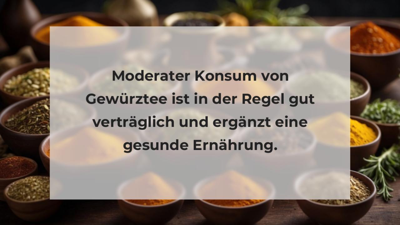 Moderater Konsum von Gewürztee ist in der Regel gut verträglich und ergänzt eine gesunde Ernährung.